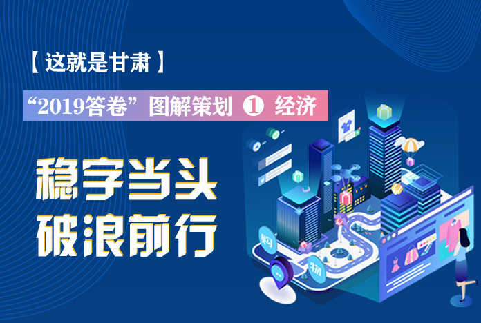 兩會(huì)策劃丨2019年甘肅這份“經(jīng)濟(jì)答卷”，穩(wěn)穩(wěn)的！