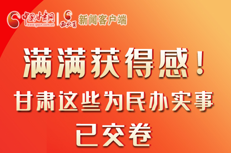 【聚焦2022甘肅兩會】滿滿獲得感！甘肅這些為民辦實(shí)事已交卷