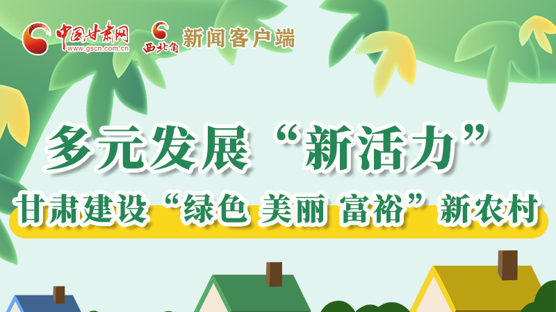 【奮進(jìn)新征程 建功新時(shí)代——喜迎省第十四次黨代會(huì)】多元發(fā)展“新活力” 甘肅建設(shè)“綠色 美麗 富?！毙罗r(nóng)村