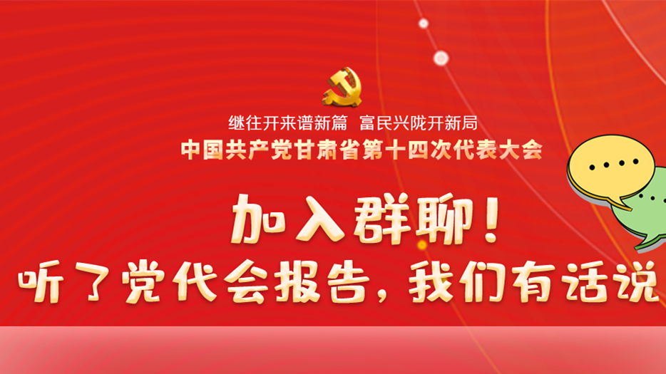 【聚焦甘肅省黨代會·海報】加入群聊！聽了黨代會報告，我們有話說！