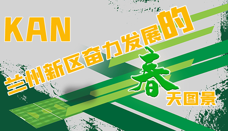 圖解|看，蘭州新區(qū)奮力發(fā)展的春天圖景