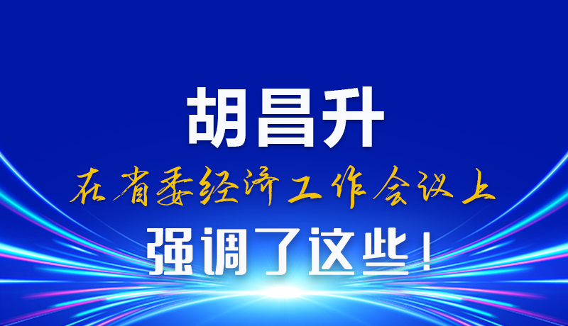 圖解|胡昌升在省委經(jīng)濟(jì)工作會議上強(qiáng)調(diào)了這些！