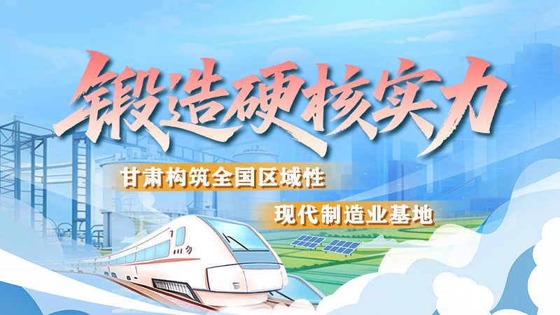 非凡“十四五”|鍛造硬核實(shí)力 甘肅構(gòu)筑全國區(qū)域性現(xiàn)代制造業(yè)基地